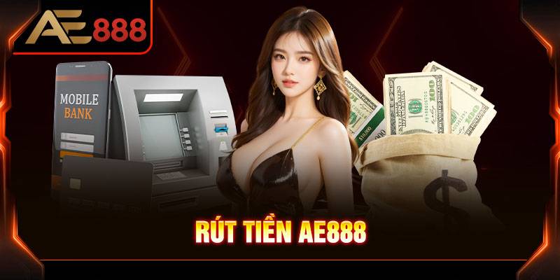 Hướng dẫn rút tiền từ AE888 nhanh tức thì