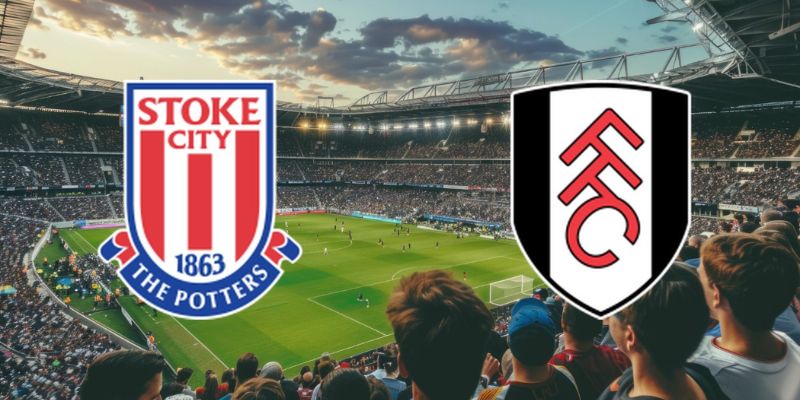 Stoke City vs Fulham - Nhận Định Trận Đấu 21h00 Ngày 15/2